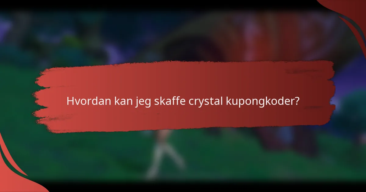 Hvordan kan jeg skaffe crystal kupongkoder?