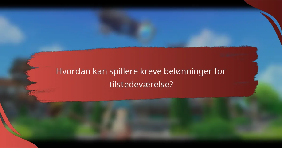 Hvordan kan spillere kreve belønninger for tilstedeværelse?