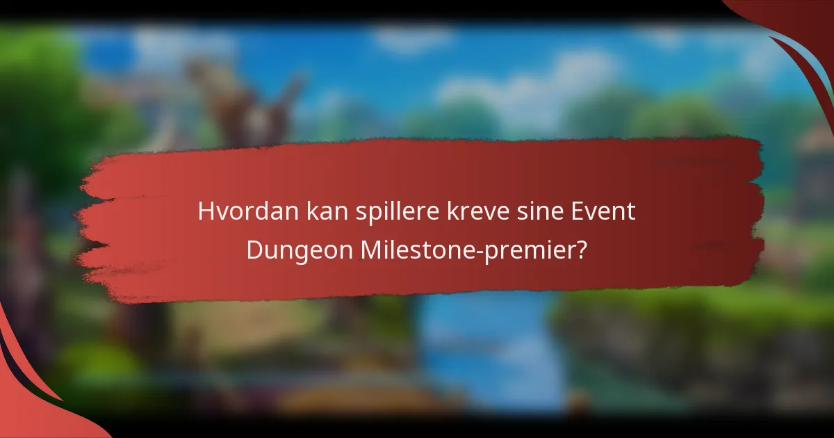 Hvordan kan spillere kreve sine Event Dungeon Milestone-premier?