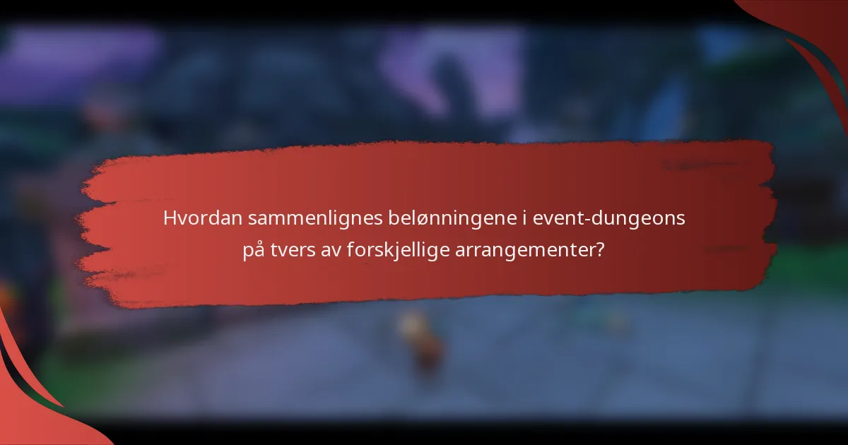 Hvordan sammenlignes belønningene i event-dungeons på tvers av forskjellige arrangementer?