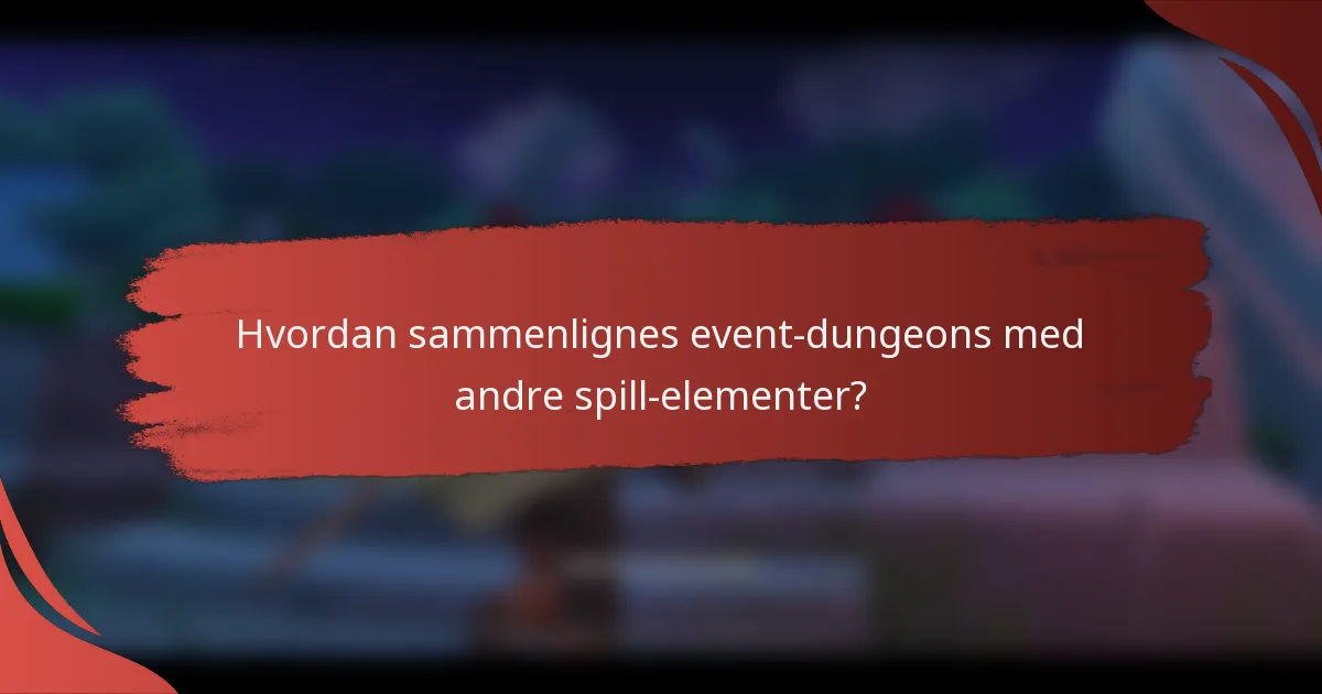 Hvordan sammenlignes event-dungeons med andre spill-elementer?
