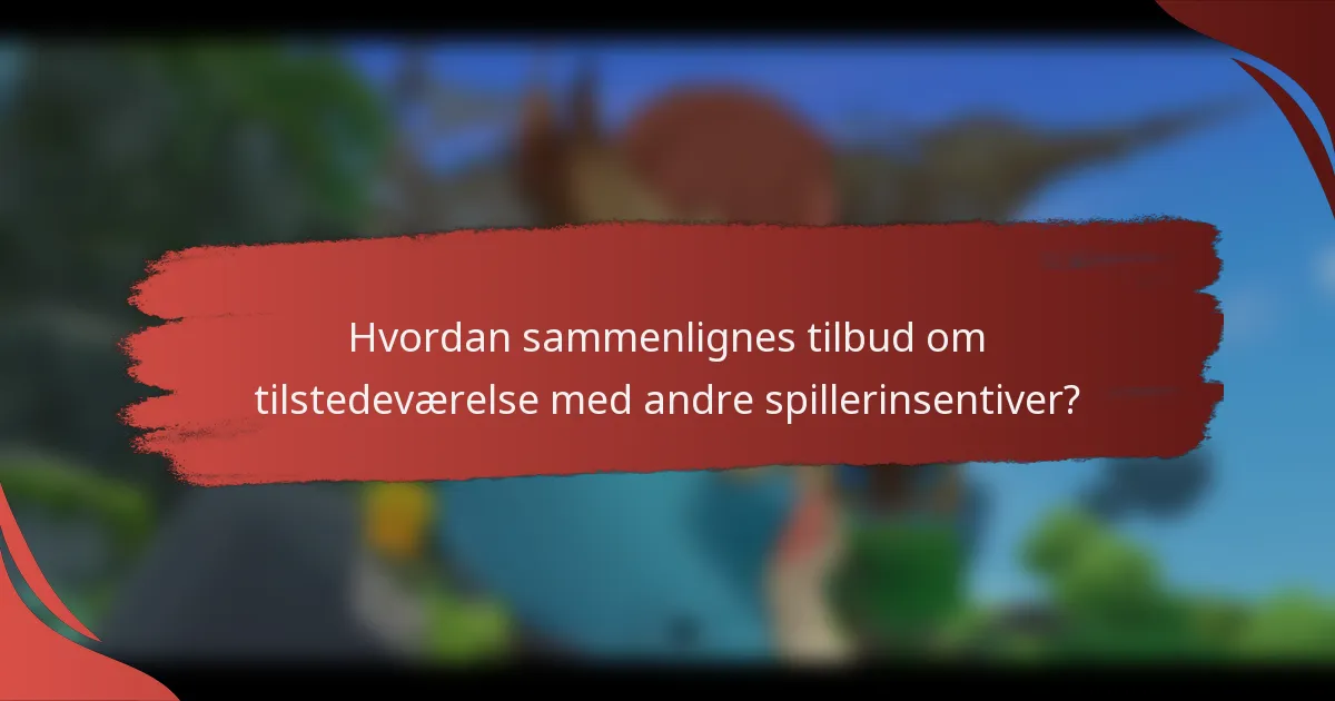 Hvordan sammenlignes tilbud om tilstedeværelse med andre spillerinsentiver?