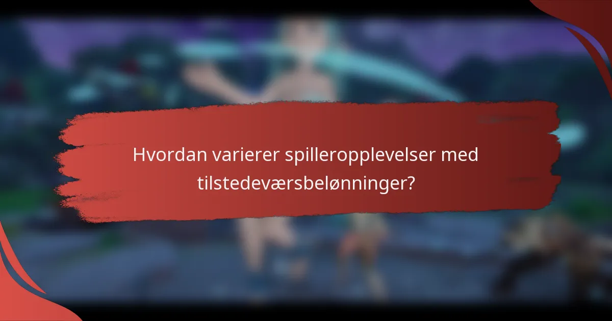 Hvordan varierer spilleropplevelser med tilstedeværsbelønninger?