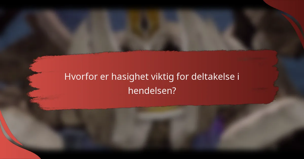 Hvorfor er hasighet viktig for deltakelse i hendelsen?