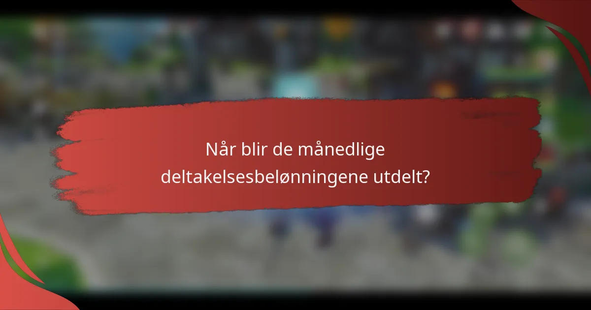 Når blir de månedlige deltakelsesbelønningene utdelt?