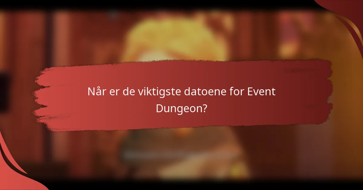 Når er de viktigste datoene for Event Dungeon?