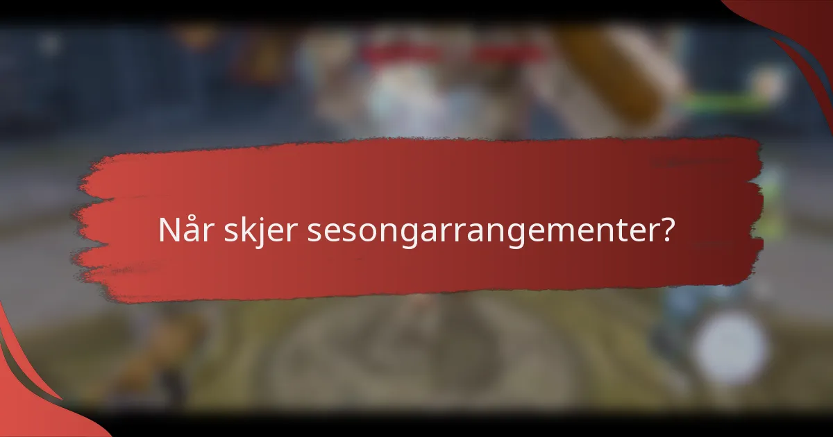 Når skjer sesongarrangementer?